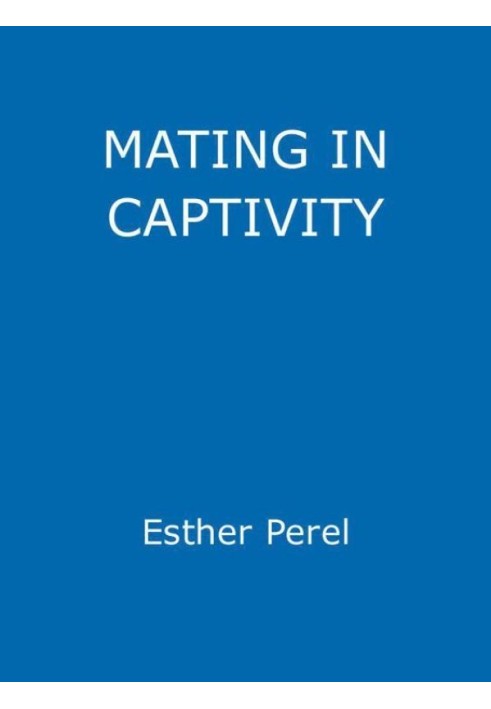 Mating in Captivity: Sex, Lies and Domestic Bliss