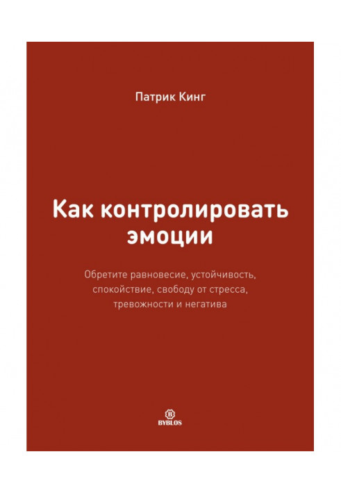 Как контролировать эмоции. Обретите равновесие, устойчивость, спокойствие, свободу от стресса, тревожности и негатива