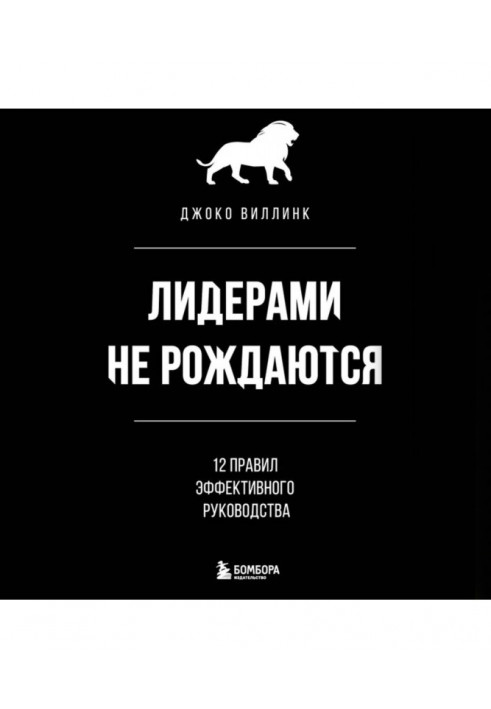 Лидерами не рождаются. 12 правил эффективного руководства