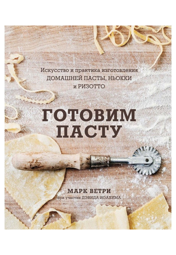 Готуємо пасту. Мистецтво та практика виготовлення домашньої пасти, ньоккі та різотто