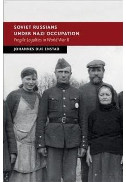 Soviet Russians Under Nazi Occupation: Fragile Loyalties in World War II