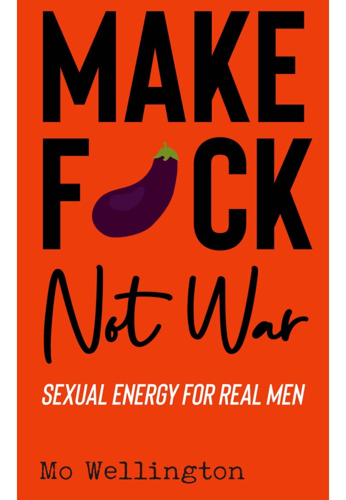 Make Fuck Not War: Sexual energy for real men