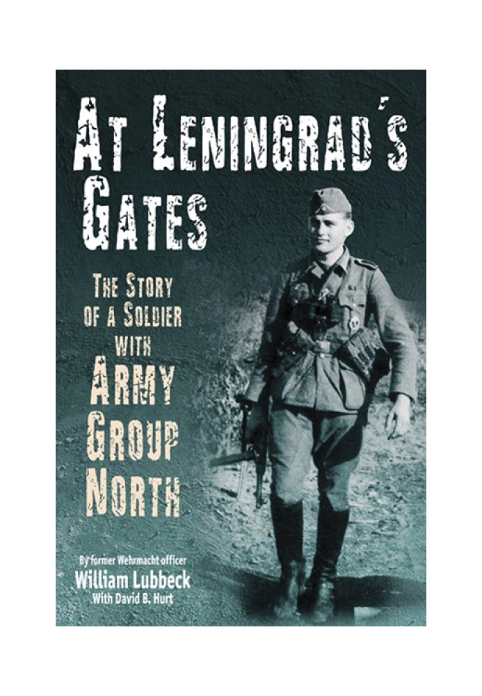 At Leningrad's Gates. The Combat Memoirs of a Soldier with Army Group North