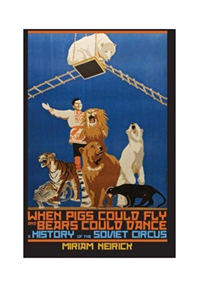 When Pigs Could Fly and Bears Could Dance: A History of the Soviet Circus