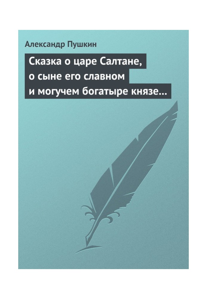 Сказка о царе Салтане, о сыне его славном и могучем богатыре князе Гвидоне Салтановиче и о прекрасной царевне Лебеди