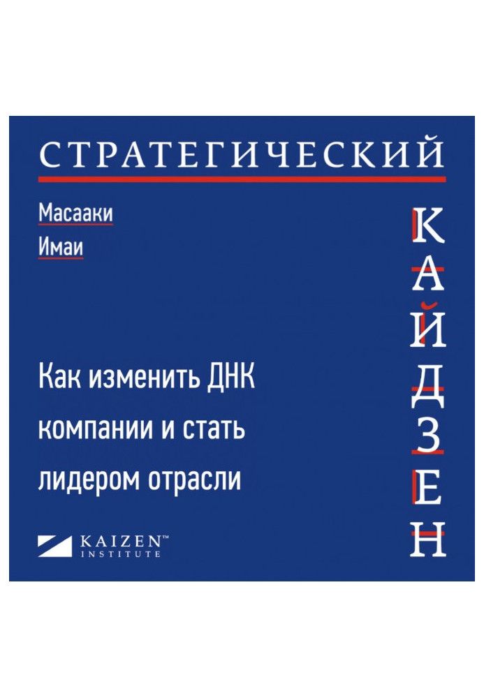 Стратегічний Кайдзен. Як змінити ДНК компанії та стати лідером галузі