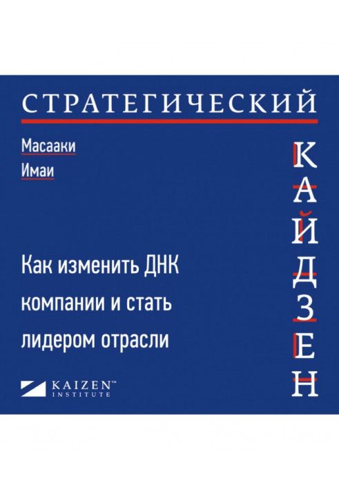 Стратегічний Кайдзен. Як змінити ДНК компанії та стати лідером галузі