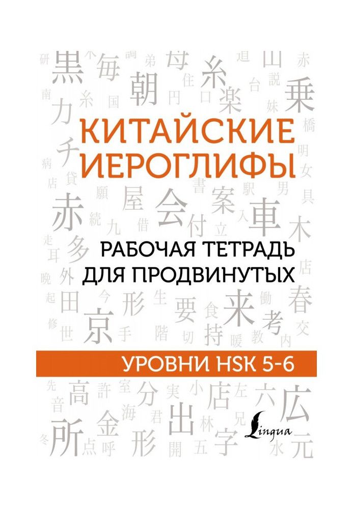 Китайские иероглифы. Рабочая тетрадь для продвинутых. Уровни HSK 5-6