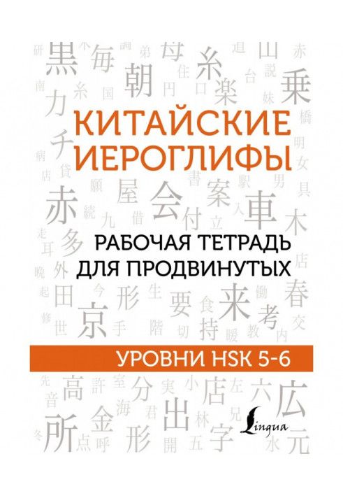 Китайські ієрогліфи. Робочий зошит для просунутих. Рівні HSK 5-6