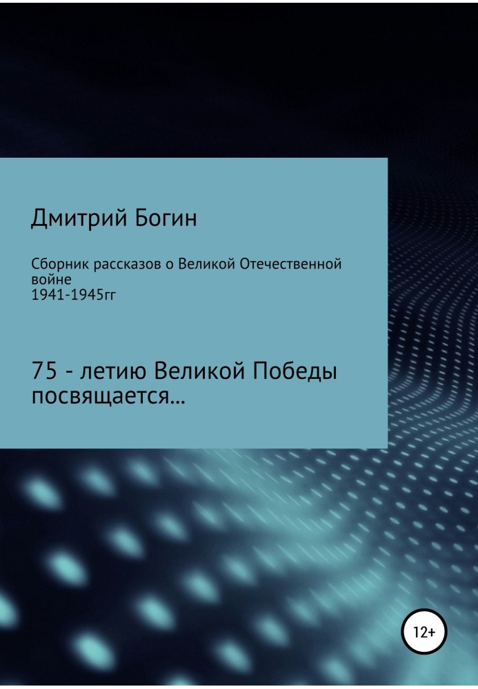 Сборник рассказов о Великой Отечественной войне. 75-летию Великой Победы посвящается!