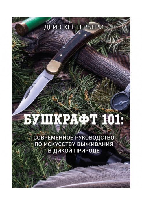 Bushcraft 101. A Modern Guide to the Art of Wilderness Survival