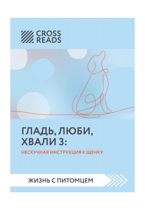 Саммари книги «Гладь, люби, хвали 3. Нескучная инструкция к щенку»