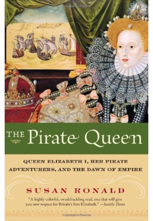 The Pirate Queen Queen Elizabeth I, Her Pirate Adventurers, and the Dawn of Empire