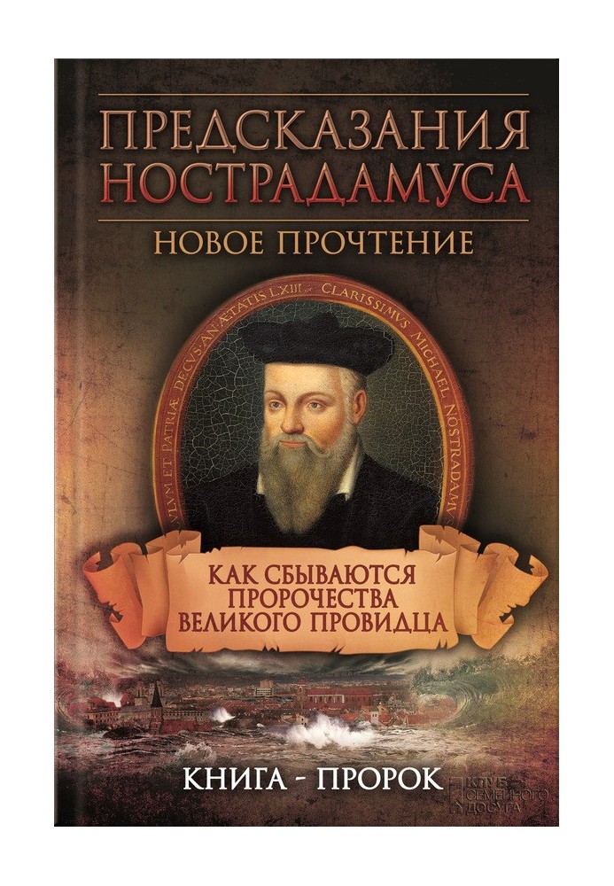 Предсказания Нострадамуса. Новое прочтение. Как сбываются пророчества великого провидца