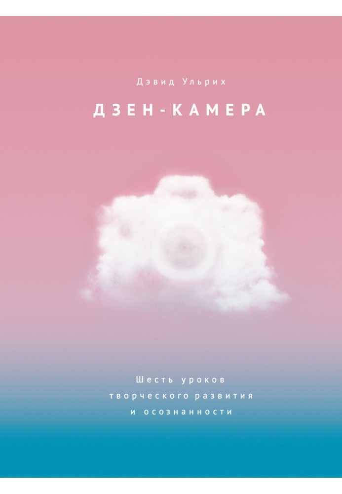 Дзен камери. Шість уроків творчого розвитку та усвідомленості