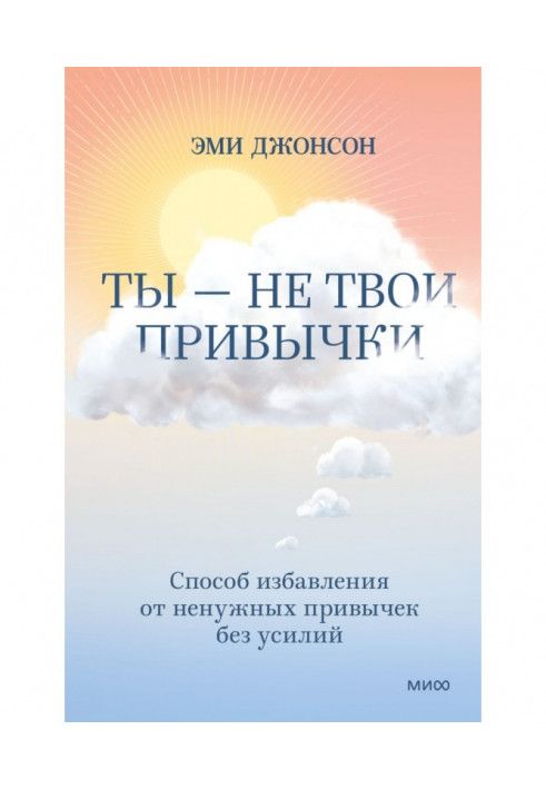 Ти – не твої звички. Спосіб рятування від непотрібних звичок без зусиль