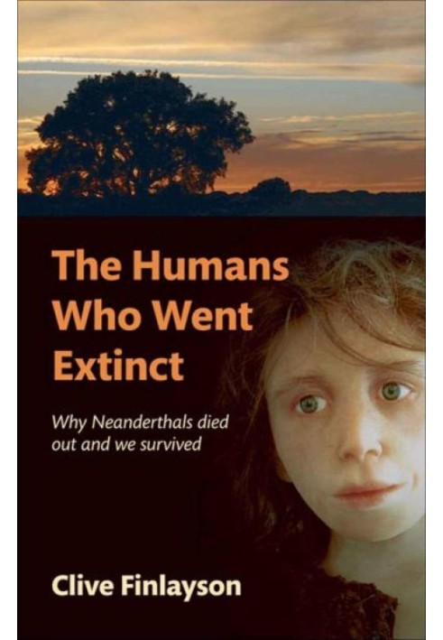 The Humans Who Went Extinct: Why Neanderthals Died Out and We Survived