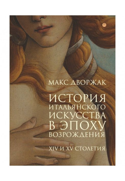 История итальянского искусства в эпоху Возрождения. Курс лекций. Том 1. XIV и XV столетия