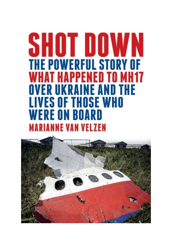 Shot Down: The Powerful Story of What Happened to MH17 over Ukraine and the Lives of Those Who Were on Board