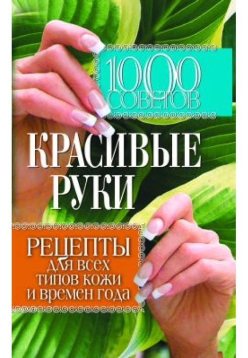 1000 tips. Beautiful hands. Recipes for all skin types and seasons