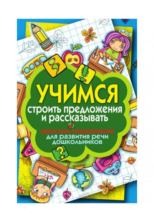 Учимся строить предложения и рассказывать. Простые упражнения для развития речи дошкольников