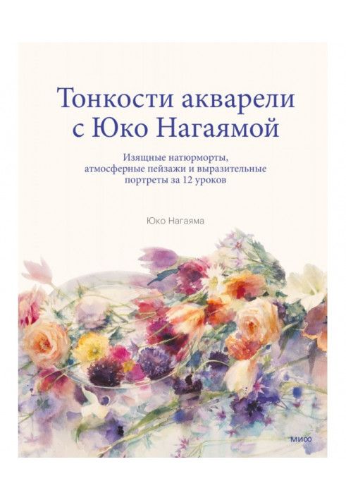 Тонкощі акварелі з Юко Нагаям. Витончені натюрморти, атмосферні пейзажі та виразні портрети за 12 уроків