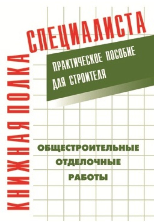 Загальнобудівельні оздоблювальні роботи: Практичний посібник для будівельника