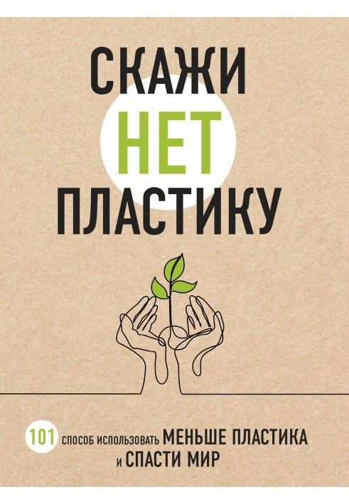 Скажи "НІ" пластику. 101 спосіб використовувати менше пластику та врятувати світ