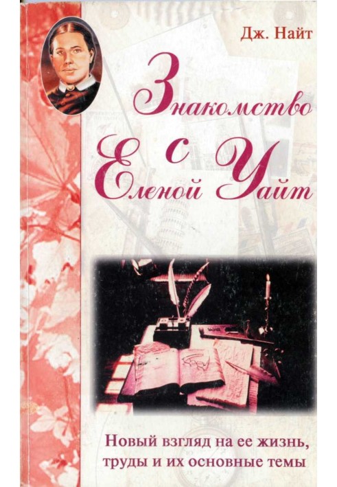 Знайомство з Оленою Уайт Новий погляд на її життя, праці та їх основні теми