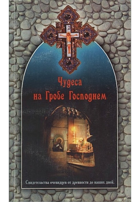 Чудеса на Гробе Господнем. Свидетельства очевидцев от древности до наших дней