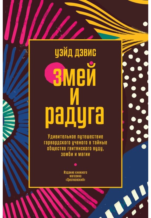 Змій та Веселка. Дивовижна подорож гарвардського вченого до таємних товариств гаїтянського вуду, зомбі та магії.