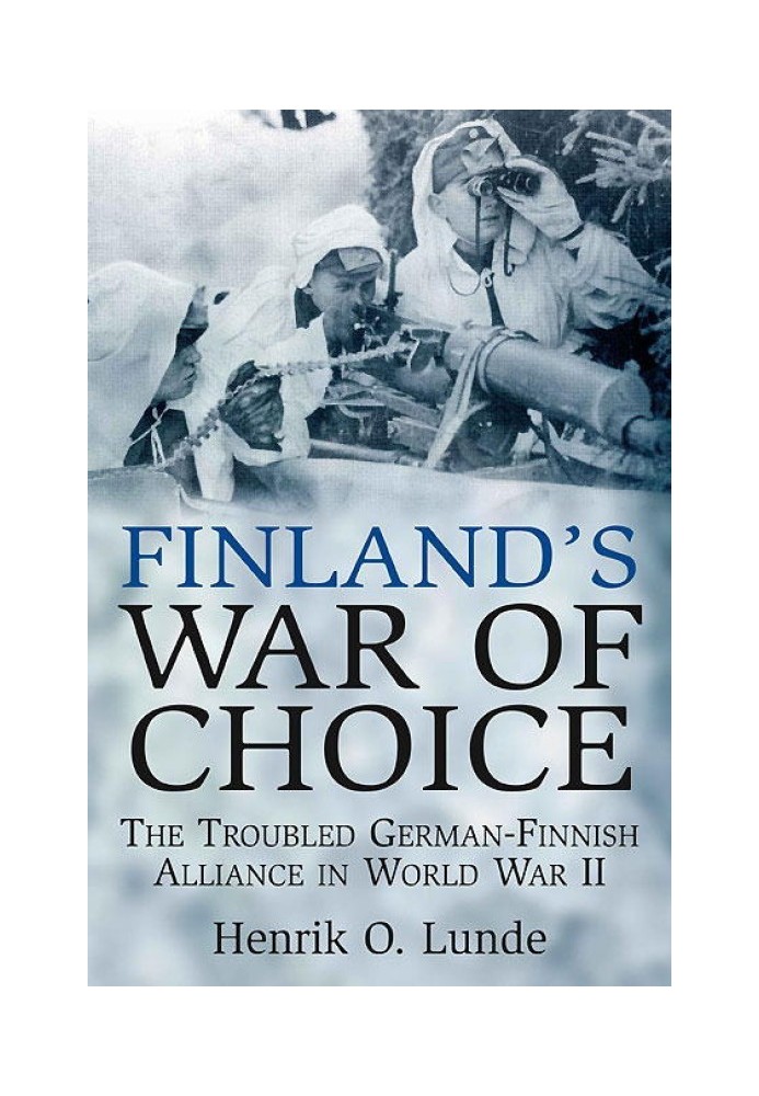 Finland's War of Choice: The Troubled German-Finnish Alliance in World War II