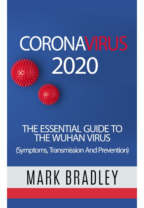 Coronavirus 2020: The Essential Guide To The Wuhan Virus (Symptoms, Transmission, and Prevention)