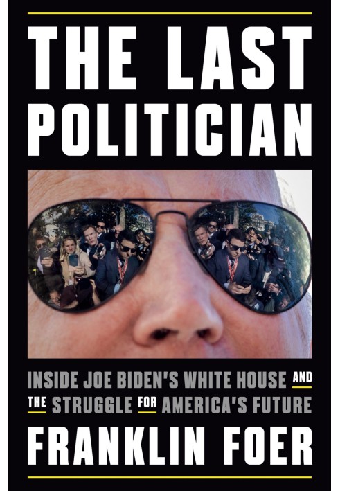 The last politician. Inside Joe Biden's White House and the fight for America's future