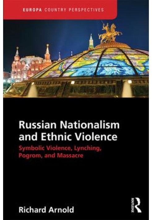 Russian Nationalism and Ethnic Violence: Symbolic Violence, Lynching, Pogrom, and Massacre