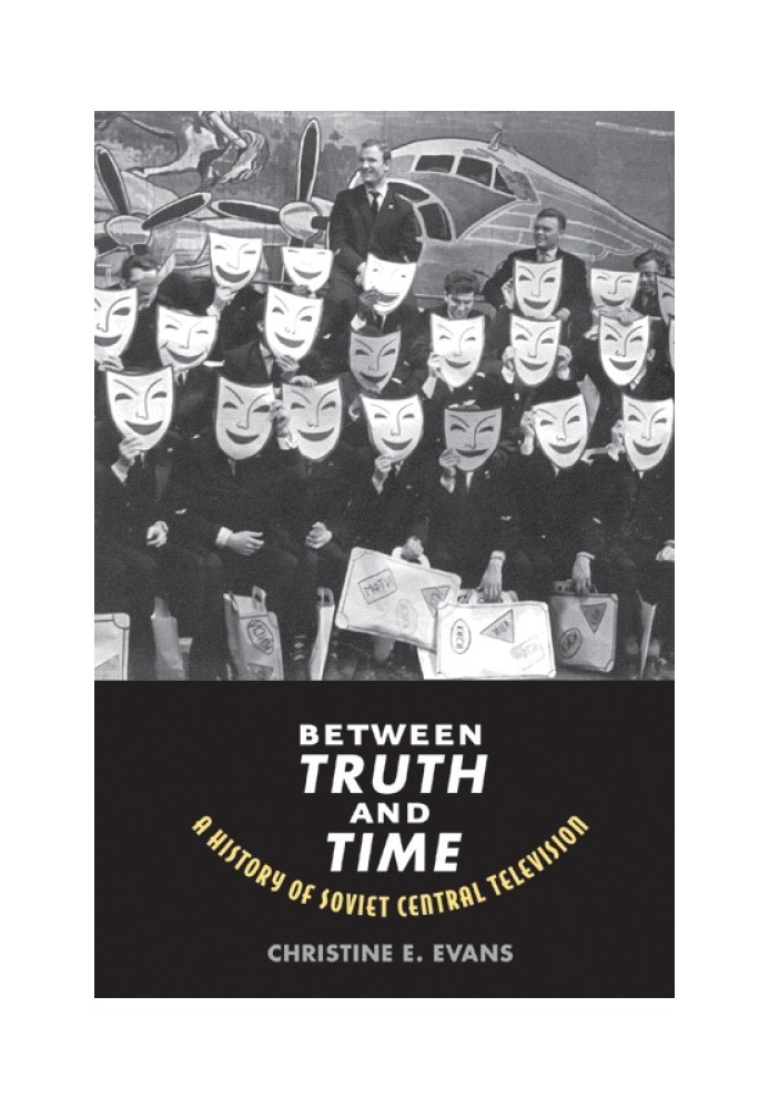 Between Truth and Time: A History of Soviet Central Television