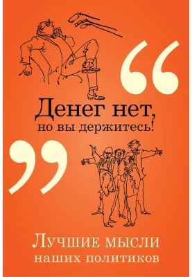 Денег нет, но вы держитесь! Лучшие мысли наших политиков