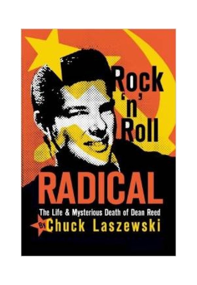 Rock 'n' Roll Radical: The Life and Mysterious Death of Dean Reed