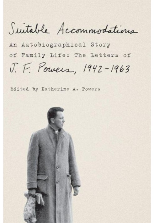 Suitable Accommodations: An Autobiographical Story of Family Life: The Letters of J. F. Powers, 1942-1963