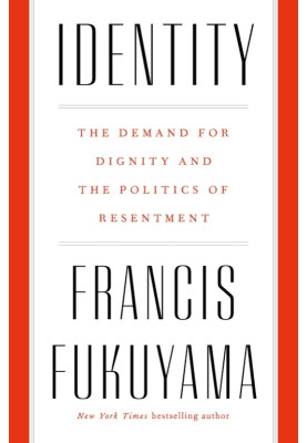 Identity: The Demand for Dignity and the Politics of Resentment