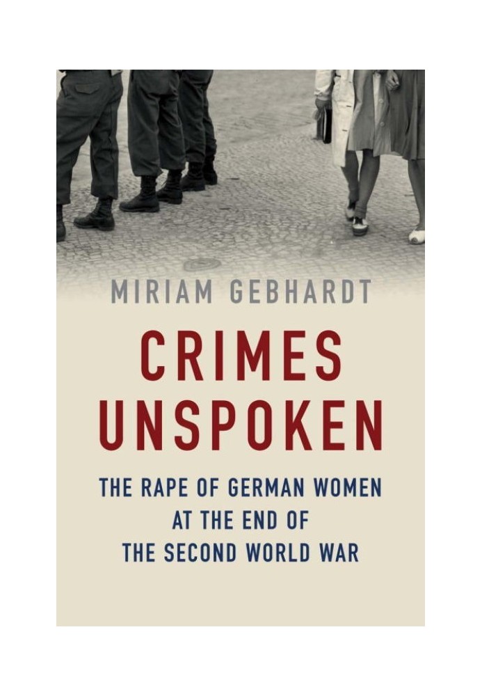 Crimes Unspoken: The Rape of German Women at the End of the Second World War