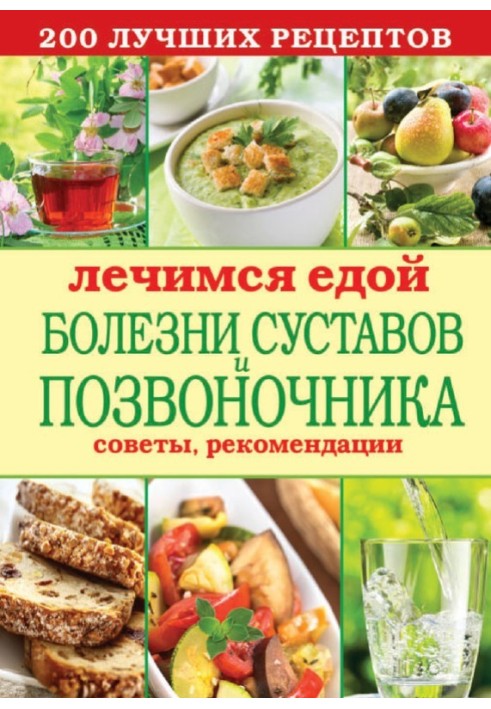 We heal with food. Diseases of the joints and spine. 200 best recipes