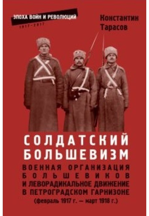 Soldier's Bolshevism. Military organization of the Bolsheviks and the radical left movement in the Petrograd garrison (February 