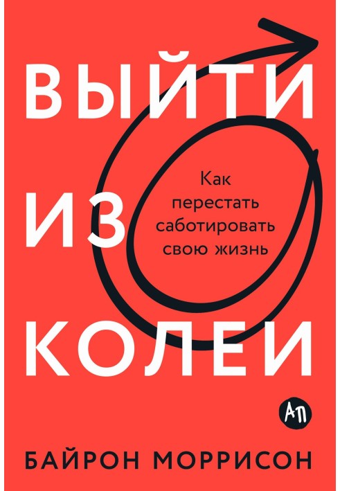 Выйти из колеи: Как перестать саботировать свою жизнь