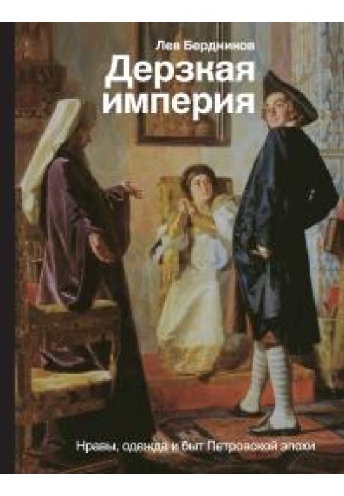 Зухвала імперія. Вдачі, одяг та побут Петрівської епохи