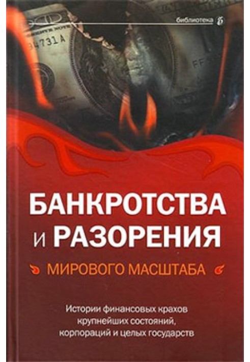 Bankruptcy and ruin on a global scale. Stories of financial collapses of the largest fortunes, corporations and entire states