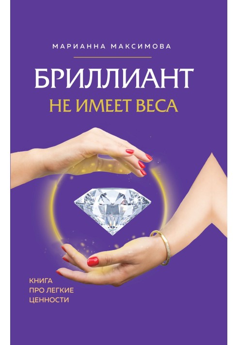 Бриллиант не имеет веса. Книга про легкие ценности