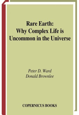 Rare Earth Why Complex Life is Uncommon in the Universe