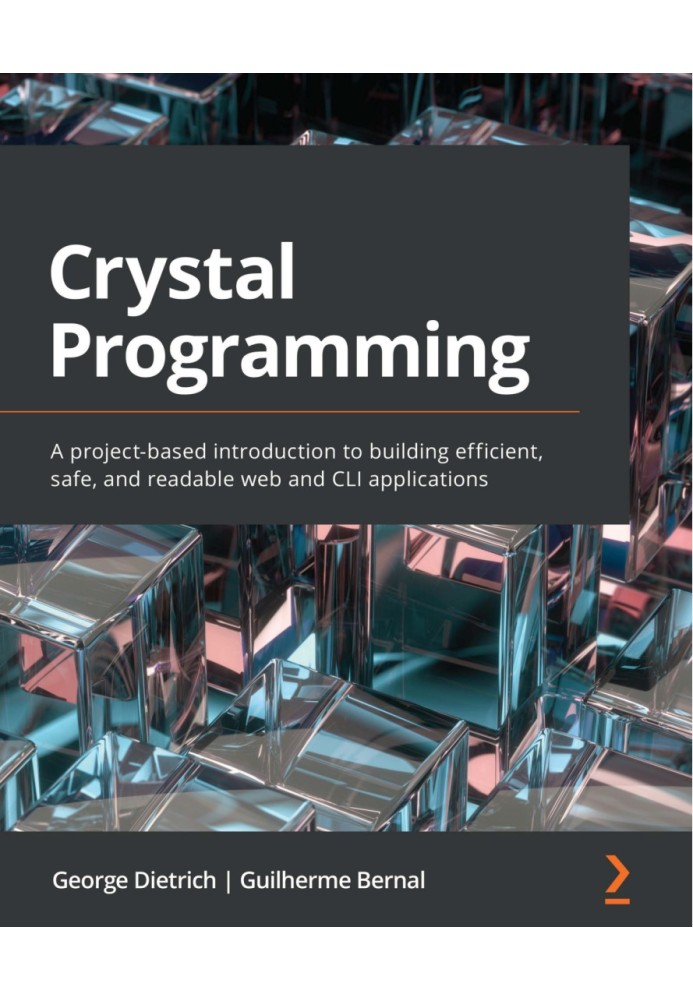 Crystal Programming. A project-based introduction to building efficient, secure, and readable web and CLI applications