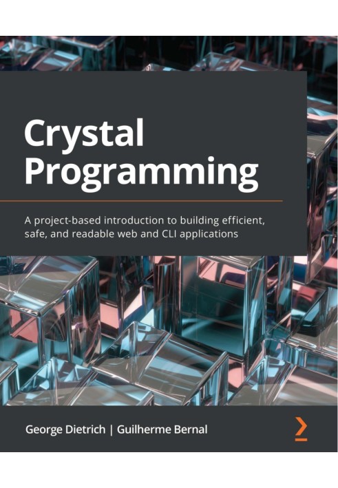 Crystal Programming. Введение на основе проекта в создание эффективных, безопасных и читаемых веб-приложений и приложений CLI